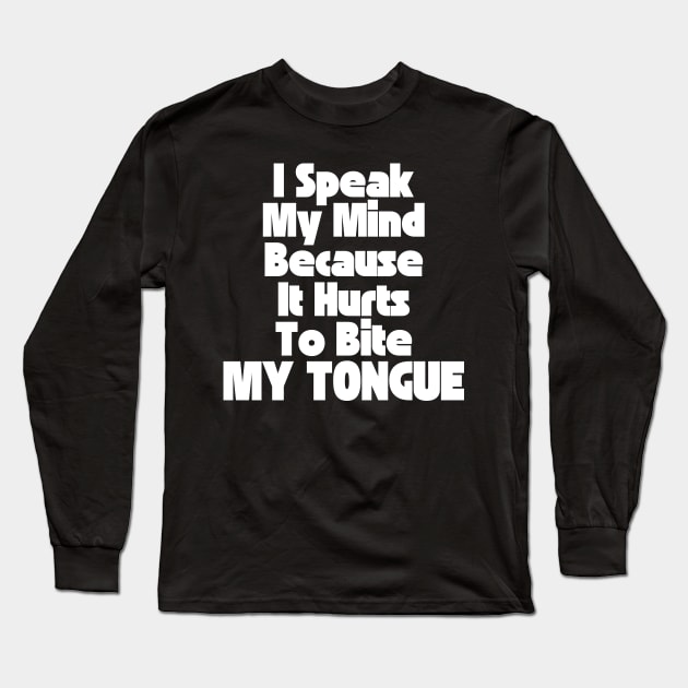 I Speak My Mind Because It Hurts To Bite My Tongue. Funny Sarcastic Quote. Long Sleeve T-Shirt by That Cheeky Tee